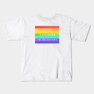 I Find Happiness In Rainbows Kids T-Shirt